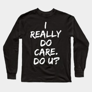 I really DO care, Do U Long Sleeve T-Shirt